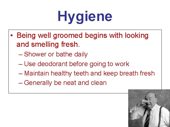 Hygiene • Being well groomed begins with looking and smelling fresh. – Shower or