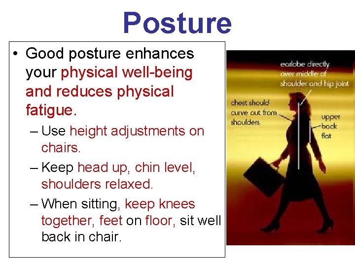 Posture • Good posture enhances your physical well-being and reduces physical fatigue. – Use