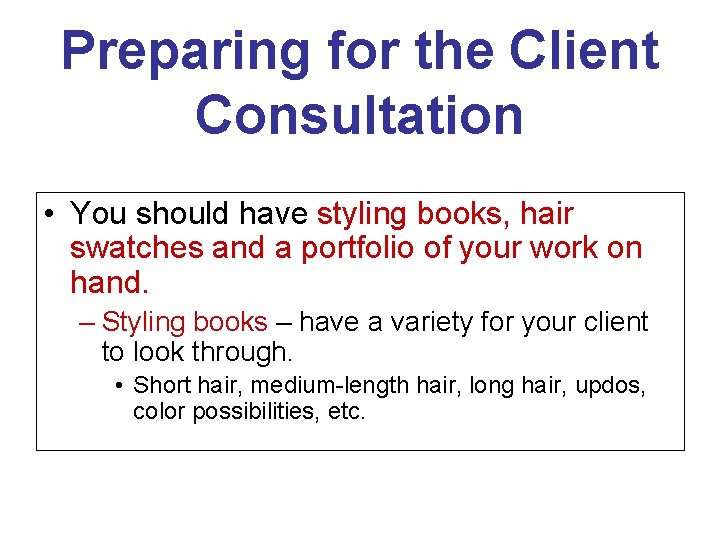Preparing for the Client Consultation • You should have styling books, hair swatches and