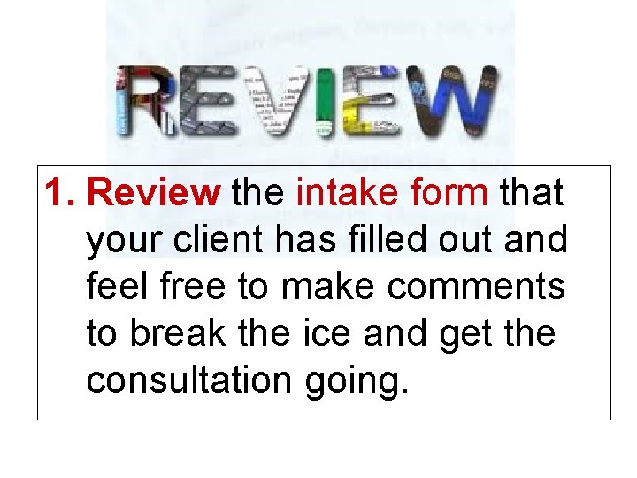 1. Review the intake form that your client has filled out and feel free