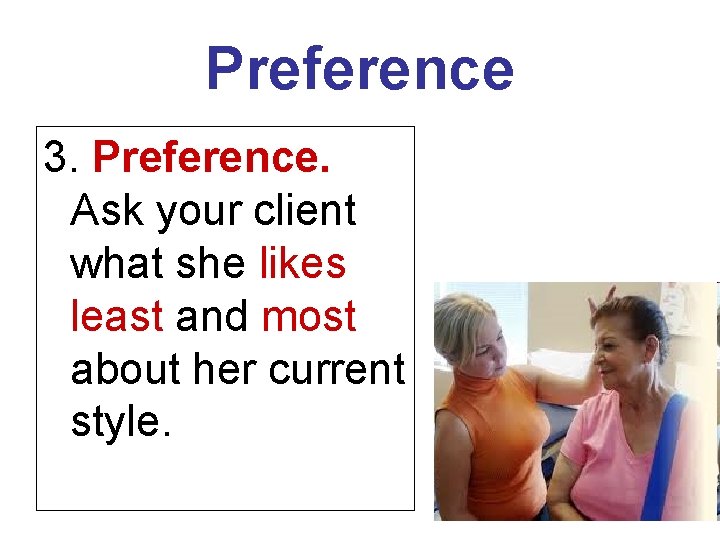 Preference 3. Preference. Ask your client what she likes least and most about her