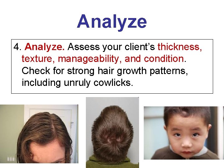 Analyze 4. Analyze. Assess your client’s thickness, texture, manageability, and condition. Check for strong