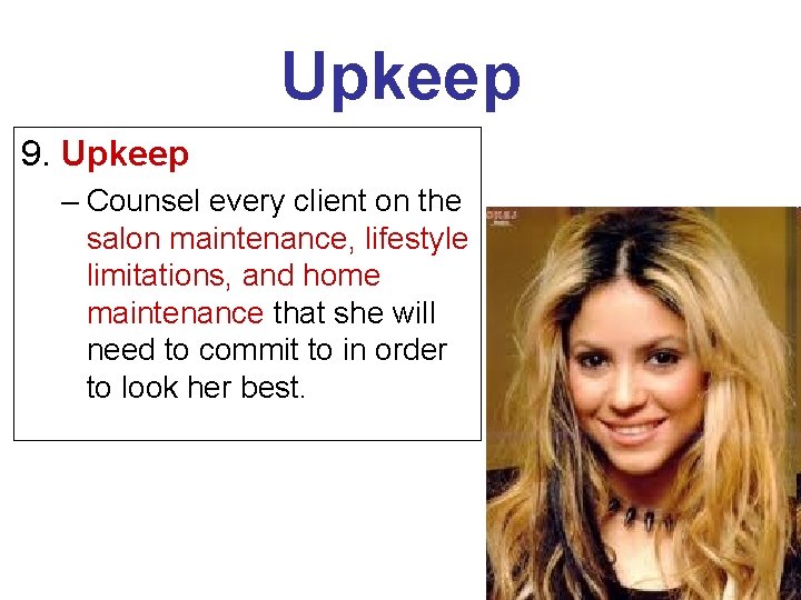 Upkeep 9. Upkeep – Counsel every client on the salon maintenance, lifestyle limitations, and