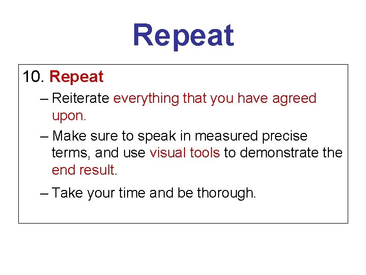 Repeat 10. Repeat – Reiterate everything that you have agreed upon. – Make sure