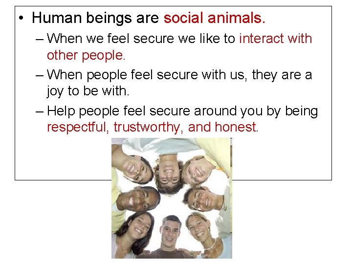  • Human beings are social animals. – When we feel secure we like