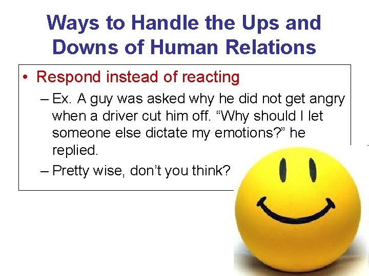 Ways to Handle the Ups and Downs of Human Relations • Respond instead of