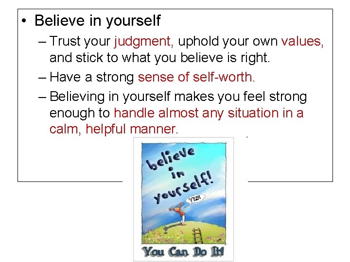  • Believe in yourself – Trust your judgment, uphold your own values, and