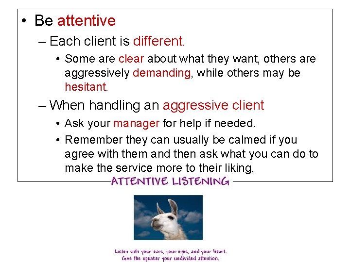  • Be attentive – Each client is different. • Some are clear about
