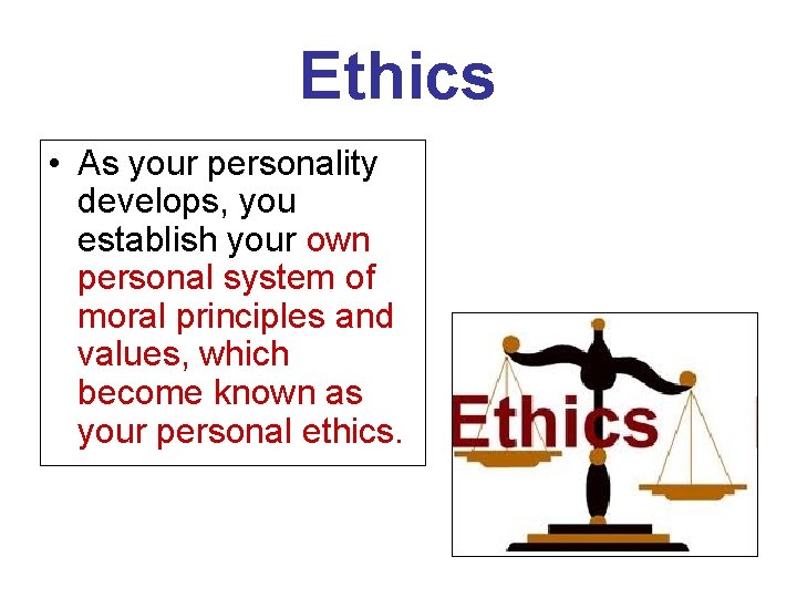 Ethics • As your personality develops, you establish your own personal system of moral