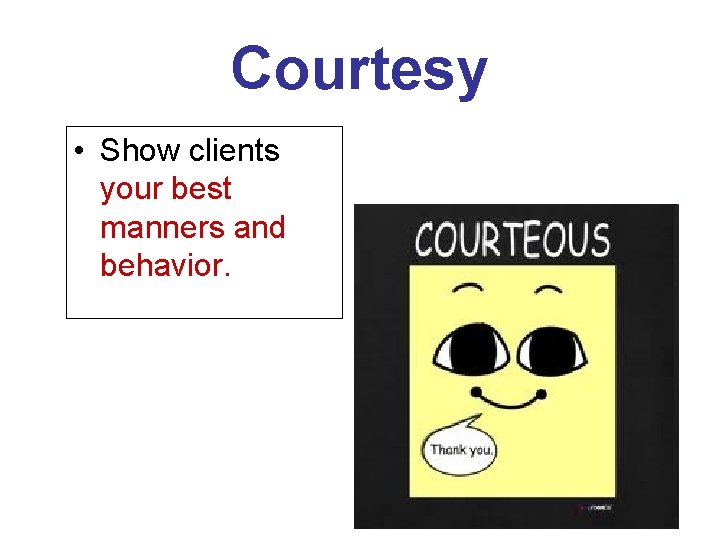 Courtesy • Show clients your best manners and behavior. 