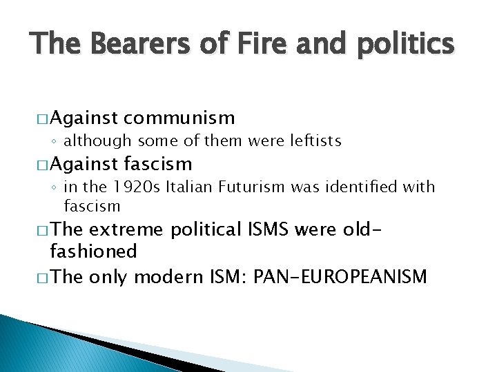 The Bearers of Fire and politics � Against communism � Against fascism ◦ although