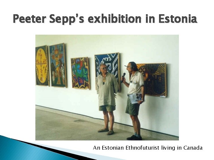 Peeter Sepp’s exhibition in Estonia An Estonian Ethnofuturist living in Canada 