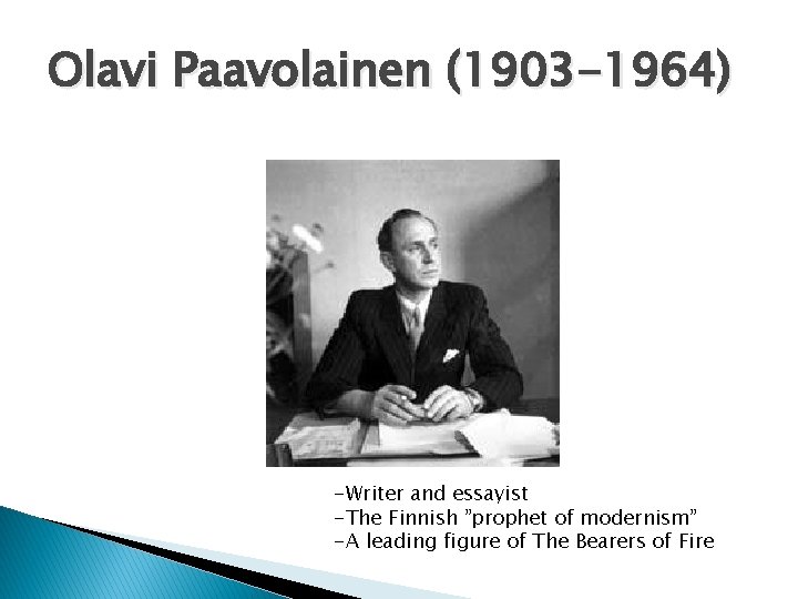 Olavi Paavolainen (1903 -1964) -Writer and essayist -The Finnish ”prophet of modernism” -A leading