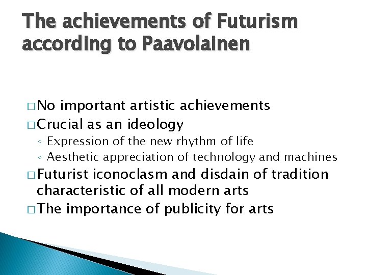 The achievements of Futurism according to Paavolainen � No important artistic achievements � Crucial