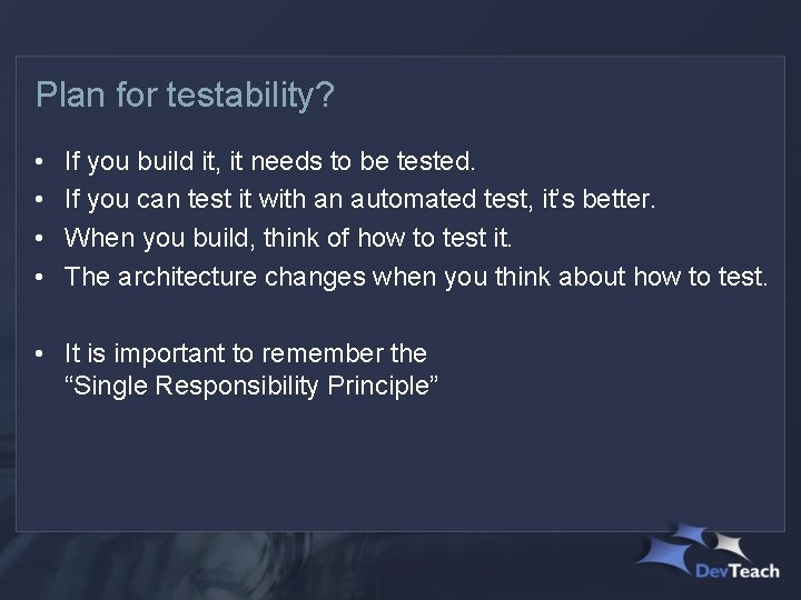 Plan for testability? • • If you build it, it needs to be tested.