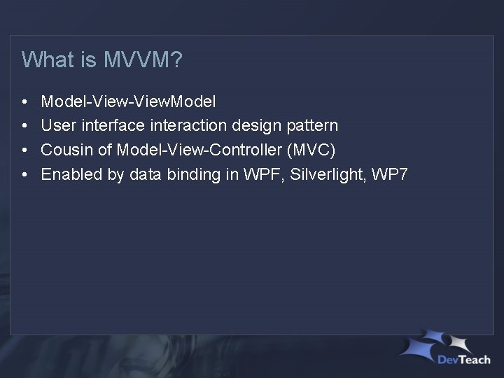 What is MVVM? • • Model-View. Model User interface interaction design pattern Cousin of