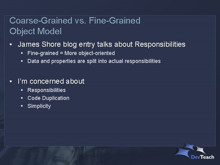 Coarse-Grained vs. Fine-Grained Object Model • James Shore blog entry talks about Responsibilities §