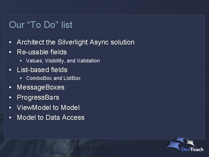 Our “To Do” list • Architect the Silverlight Async solution • Re-usable fields §