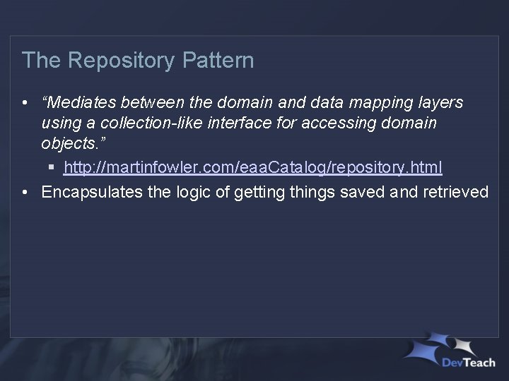 The Repository Pattern • “Mediates between the domain and data mapping layers using a