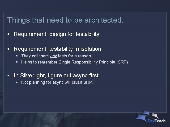 Things that need to be architected. • Requirement: design for testability • Requirement: testability