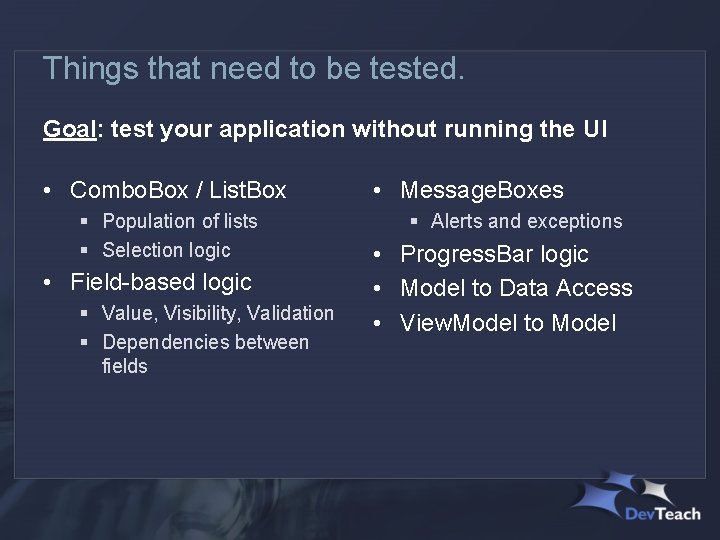 Things that need to be tested. Goal: test your application without running the UI