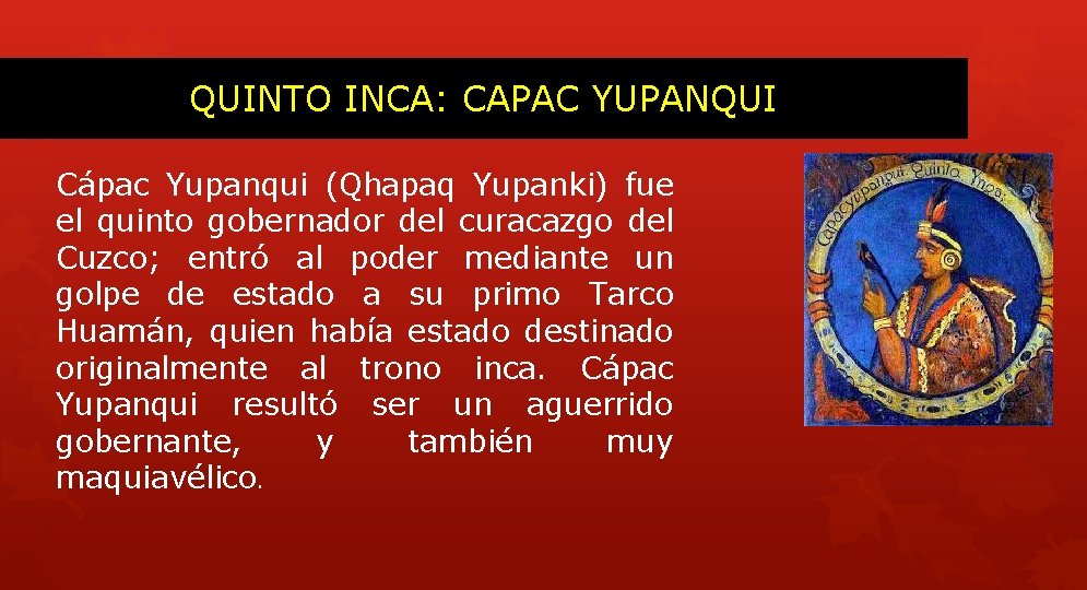 QUINTO INCA: CAPAC YUPANQUI Cápac Yupanqui (Qhapaq Yupanki) fue el quinto gobernador del curacazgo