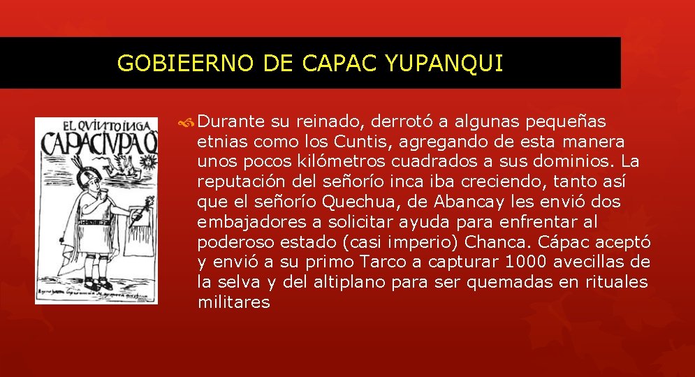 GOBIEERNO DE CAPAC YUPANQUI Durante su reinado, derrotó a algunas pequeñas etnias como los