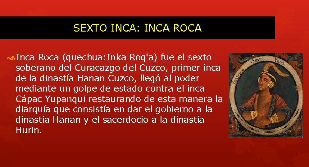 SEXTO INCA: INCA ROCA Inca Roca (quechua: Inka Roq'a) fue el sexto soberano del