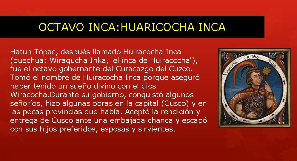 OCTAVO INCA: HUARICOCHA INCA Hatun Tópac, después llamado Huiracocha Inca (quechua: Wiraqucha Inka, 'el