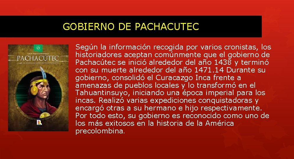 GOBIERNO DE PACHACUTEC Según la información recogida por varios cronistas, los historiadores aceptan comúnmente