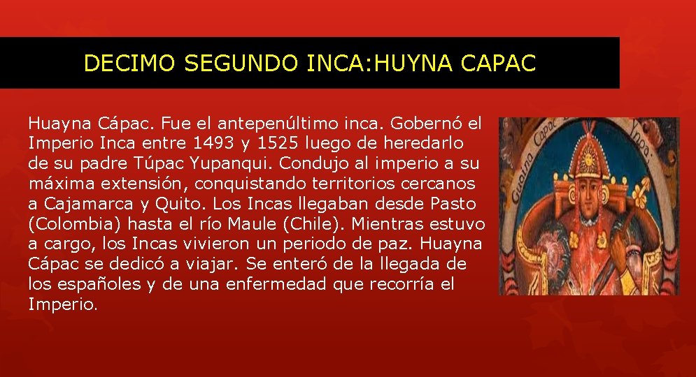 DECIMO SEGUNDO INCA: HUYNA CAPAC Huayna Cápac. Fue el antepenúltimo inca. Gobernó el Imperio