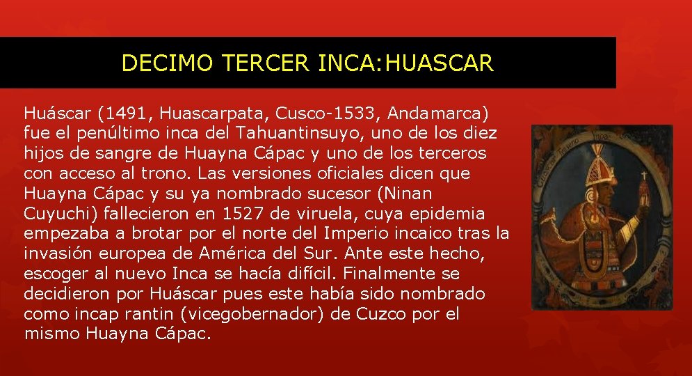 DECIMO TERCER INCA: HUASCAR Huáscar (1491, Huascarpata, Cusco-1533, Andamarca) fue el penúltimo inca del