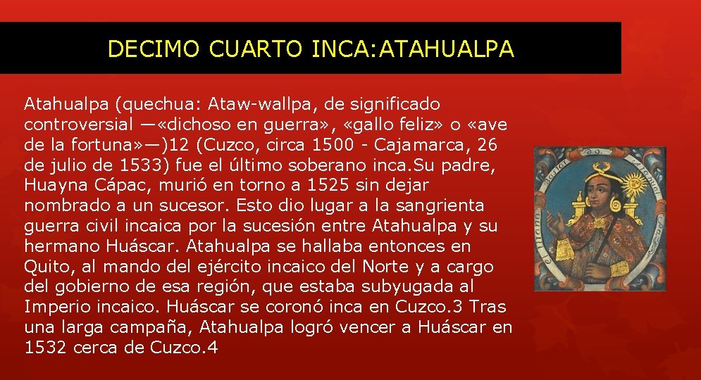 DECIMO CUARTO INCA: ATAHUALPA Atahualpa (quechua: Ataw-wallpa, de significado controversial — «dichoso en guerra»