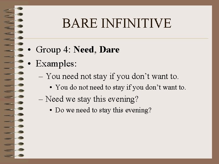BARE INFINITIVE • Group 4: Need, Dare • Examples: – You need not stay