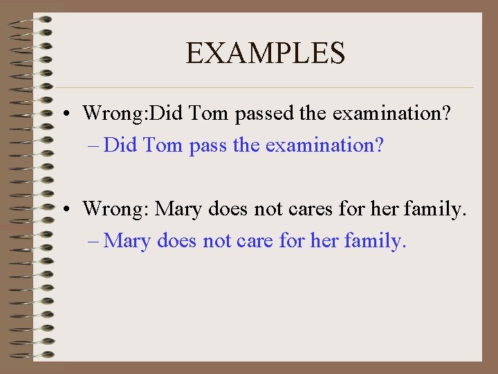 EXAMPLES • Wrong: Did Tom passed the examination? – Did Tom pass the examination?