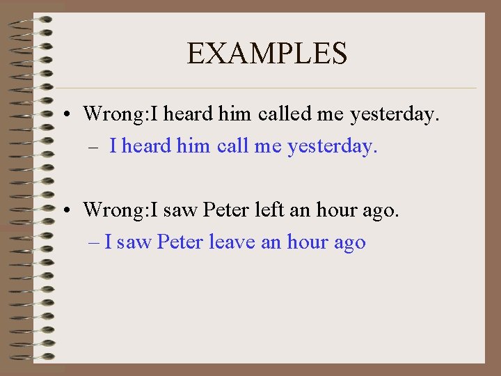 EXAMPLES • Wrong: I heard him called me yesterday. – I heard him call