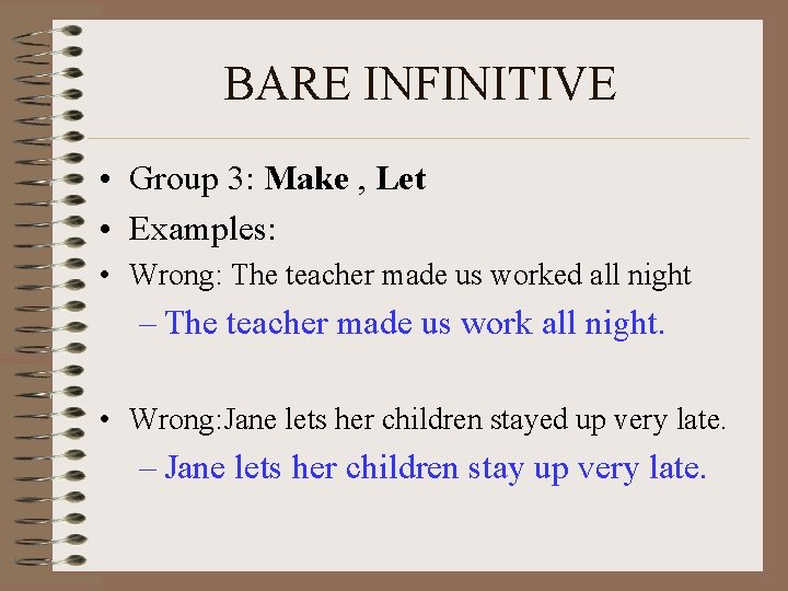 BARE INFINITIVE • Group 3: Make , Let • Examples: • Wrong: The teacher