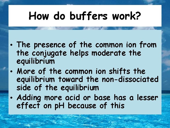 How do buffers work? • The presence of the common ion from the conjugate