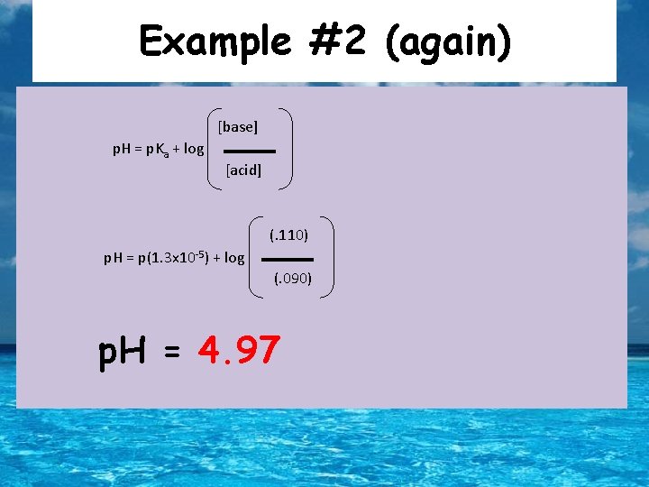Example #2 (again) [base] p. H = p. Ka + log [acid] (. 110)