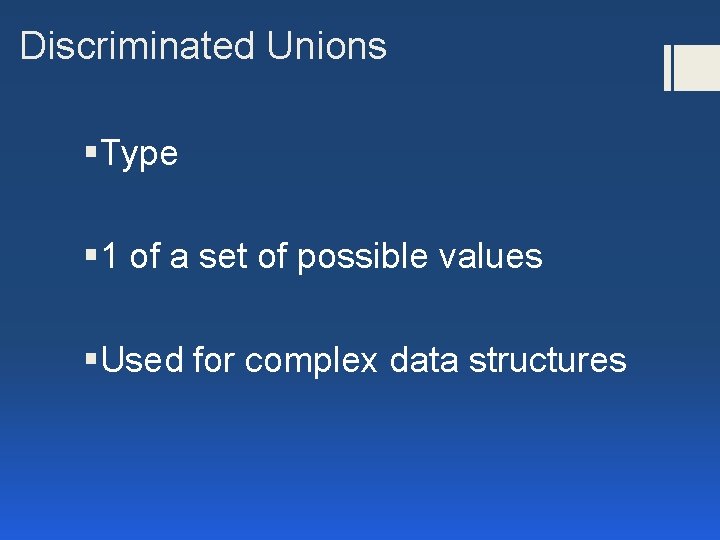 Discriminated Unions §Type § 1 of a set of possible values §Used for complex