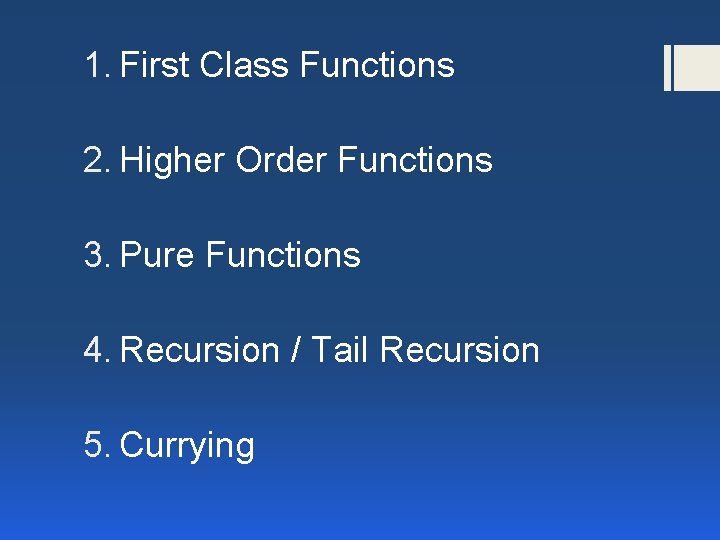 1. First Class Functions 2. Higher Order Functions 3. Pure Functions 4. Recursion /