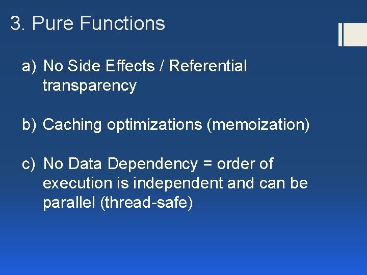 3. Pure Functions a) No Side Effects / Referential transparency b) Caching optimizations (memoization)