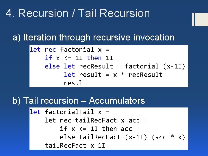 4. Recursion / Tail Recursion a) Iteration through recursive invocation let rec factorial x
