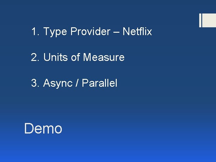 1. Type Provider – Netflix 2. Units of Measure 3. Async / Parallel Demo