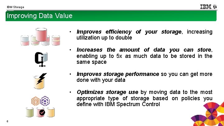 IBM Storage Improving Data Value • Improves efficiency of your storage, increasing utilization up