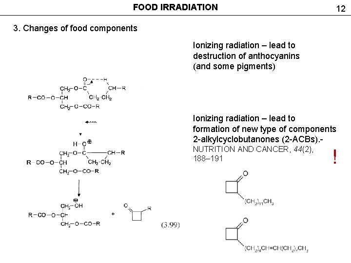 FOOD IRRADIATION 12 3. Changes of food components Ionizing radiation – lead to destruction