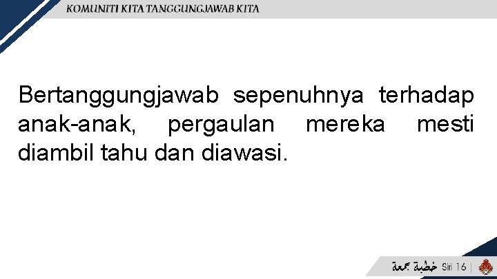 Bertanggungjawab sepenuhnya terhadap anak-anak, pergaulan mereka mesti diambil tahu dan diawasi. 