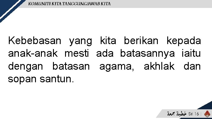 Kebebasan yang kita berikan kepada anak-anak mesti ada batasannya iaitu dengan batasan agama, akhlak