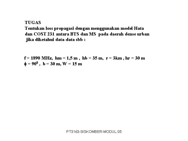 TUGAS Tentukan loss propagasi dengan menggunakan model Hata dan COST 231 antara BTS dan