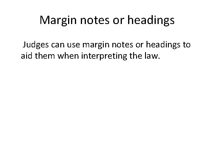 Margin notes or headings Judges can use margin notes or headings to aid them